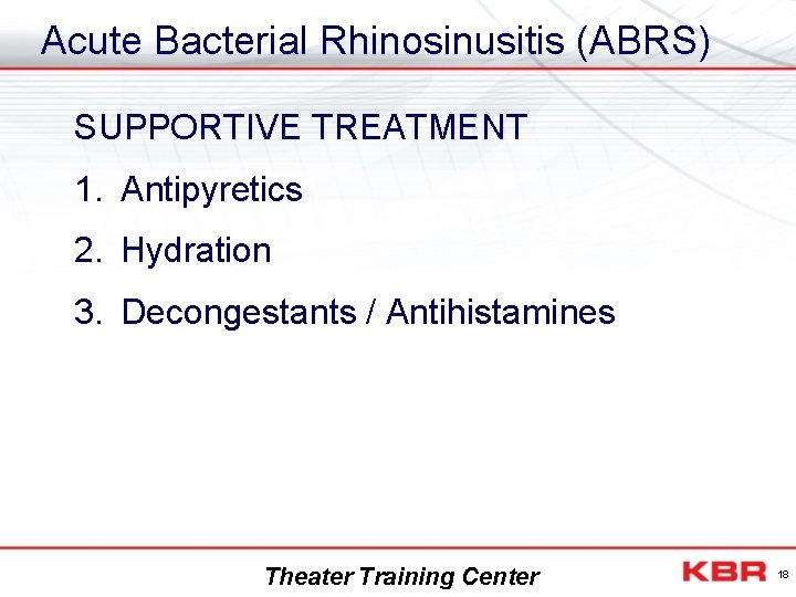 Acute Bacterial Rhinosinusitis (ABRS) SUPPORTIVE TREATMENT 1. Antipyretics 2. Hydration 3. Decongestants / Antihistamines