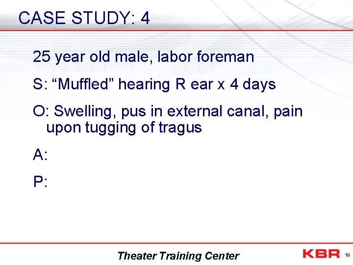 CASE STUDY: 4 25 year old male, labor foreman S: “Muffled” hearing R ear