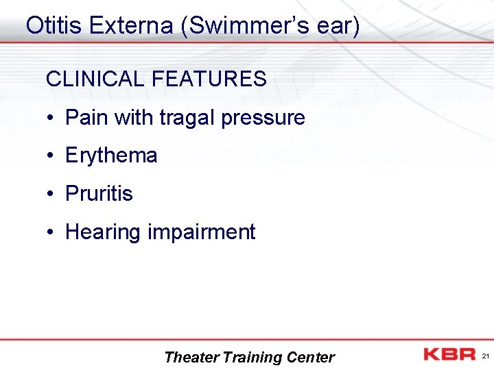 Otitis Externa (Swimmer’s ear) CLINICAL FEATURES • Pain with tragal pressure • Erythema •