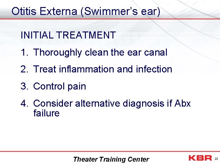 Otitis Externa (Swimmer’s ear) INITIAL TREATMENT 1. Thoroughly clean the ear canal 2. Treat