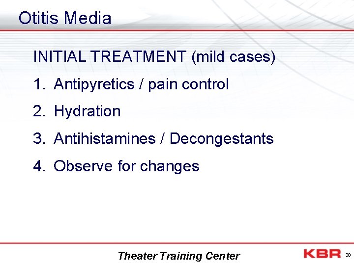 Otitis Media INITIAL TREATMENT (mild cases) 1. Antipyretics / pain control 2. Hydration 3.