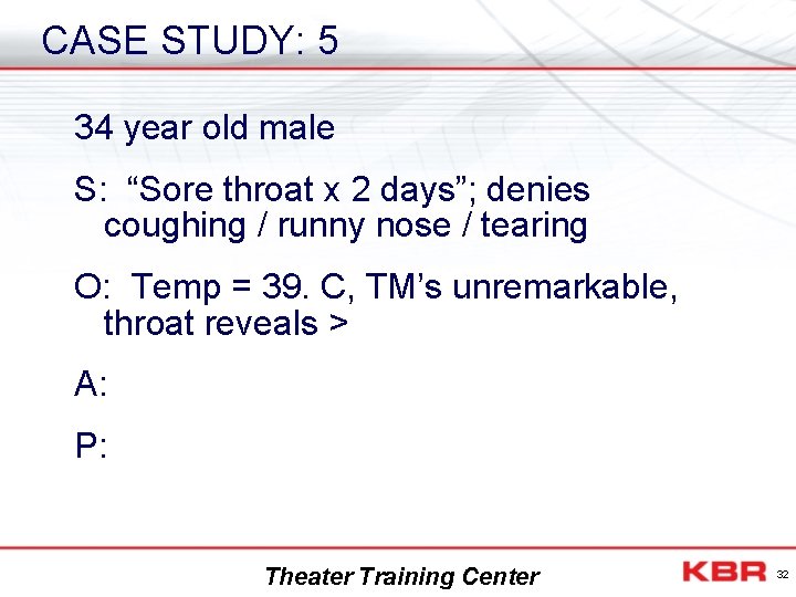 CASE STUDY: 5 34 year old male S: “Sore throat x 2 days”; denies