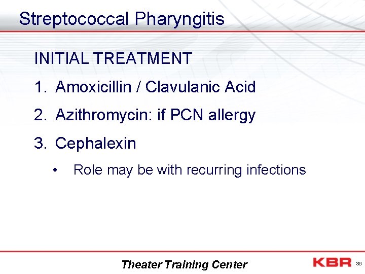 Streptococcal Pharyngitis INITIAL TREATMENT 1. Amoxicillin / Clavulanic Acid 2. Azithromycin: if PCN allergy