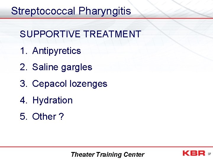 Streptococcal Pharyngitis SUPPORTIVE TREATMENT 1. Antipyretics 2. Saline gargles 3. Cepacol lozenges 4. Hydration