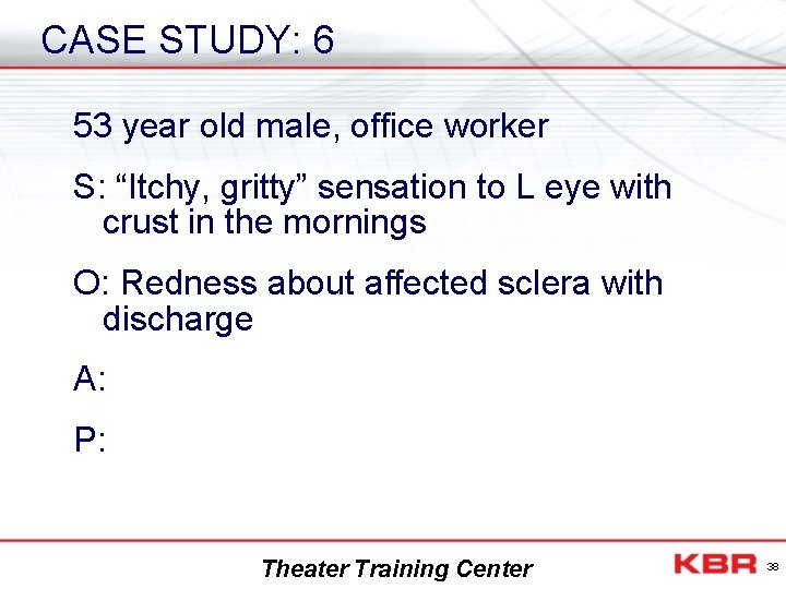 CASE STUDY: 6 53 year old male, office worker S: “Itchy, gritty” sensation to
