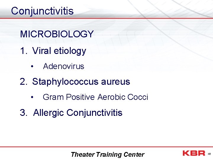 Conjunctivitis MICROBIOLOGY 1. Viral etiology • Adenovirus 2. Staphylococcus aureus • Gram Positive Aerobic
