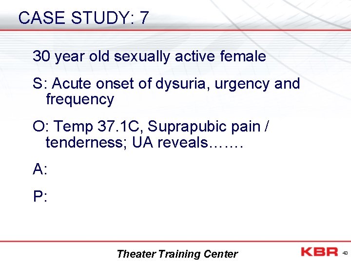 CASE STUDY: 7 30 year old sexually active female S: Acute onset of dysuria,