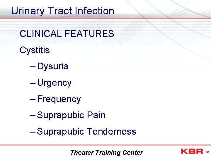 Urinary Tract Infection CLINICAL FEATURES Cystitis – Dysuria – Urgency – Frequency – Suprapubic