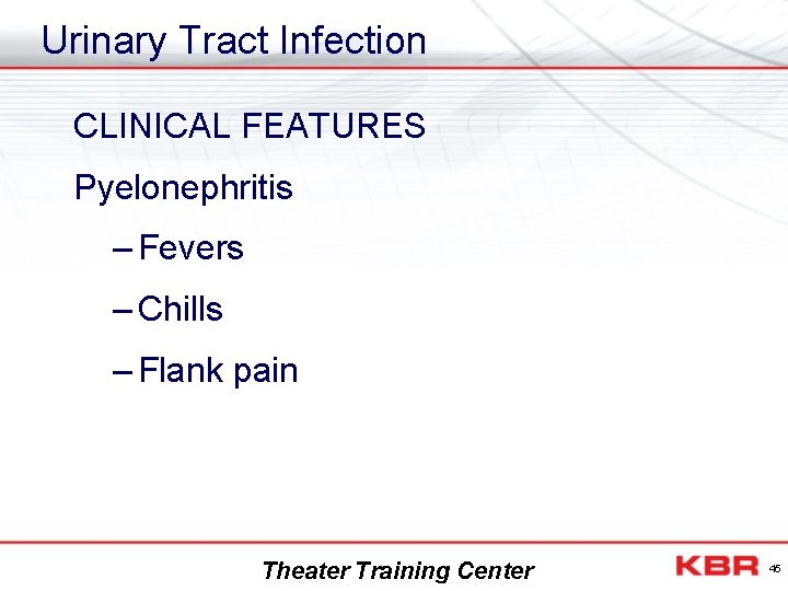 Urinary Tract Infection CLINICAL FEATURES Pyelonephritis – Fevers – Chills – Flank pain Theater