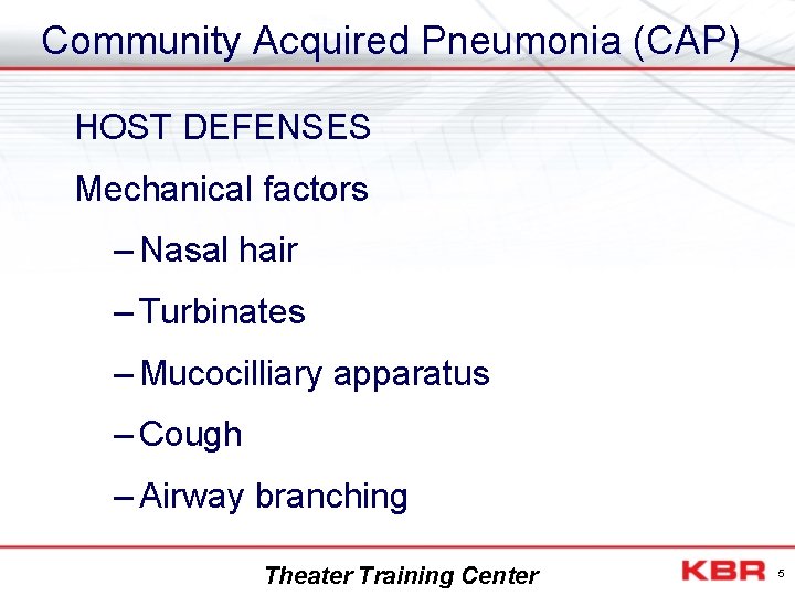 Community Acquired Pneumonia (CAP) HOST DEFENSES Mechanical factors – Nasal hair – Turbinates –