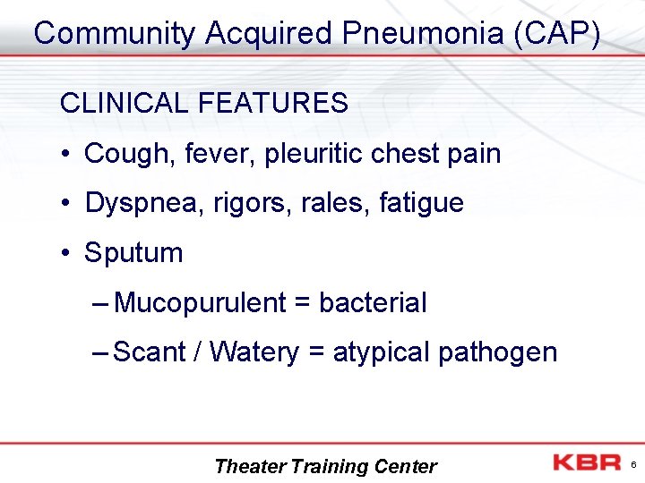Community Acquired Pneumonia (CAP) CLINICAL FEATURES • Cough, fever, pleuritic chest pain • Dyspnea,