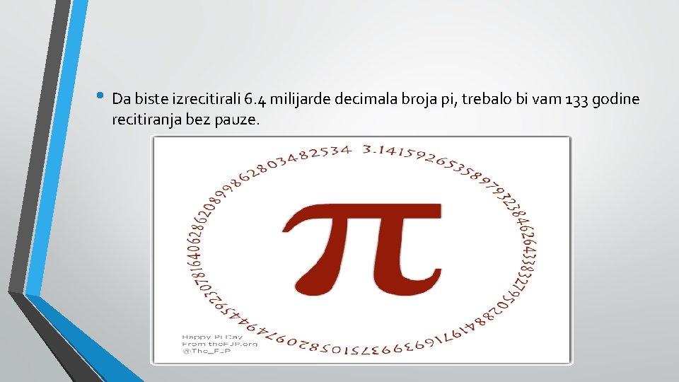  • Da biste izrecitirali 6. 4 milijarde decimala broja pi, trebalo bi vam