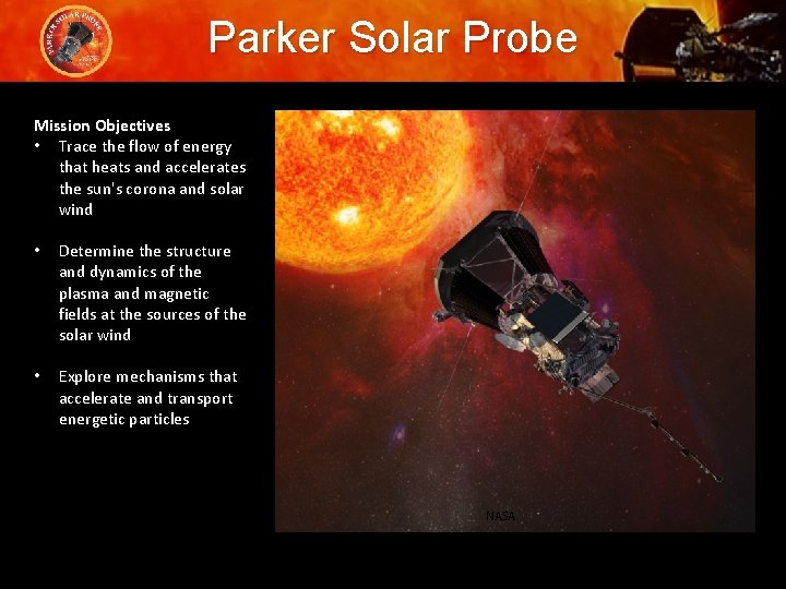 Parker Solar Probe Mission Objectives • Trace the flow of energy that heats and