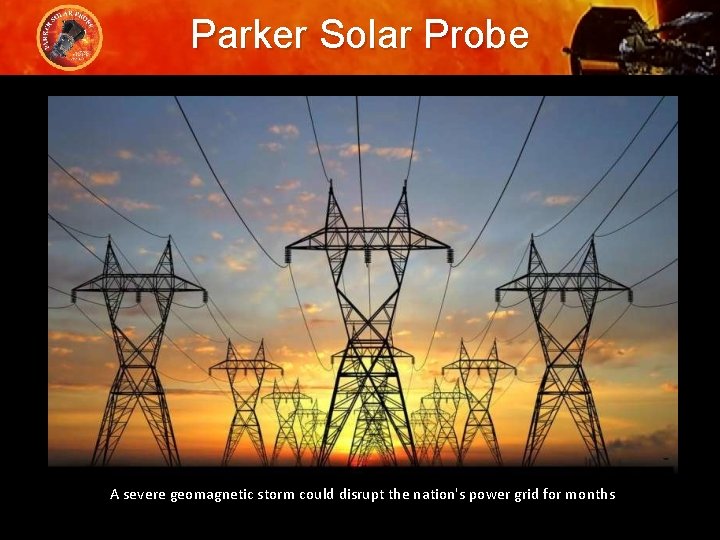 Parker Solar Probe A severe geomagnetic storm could disrupt the nation's power grid for