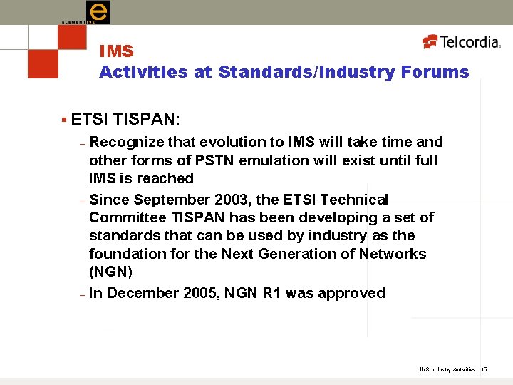 IMS Activities at Standards/Industry Forums § ETSI TISPAN: Recognize that evolution to IMS will