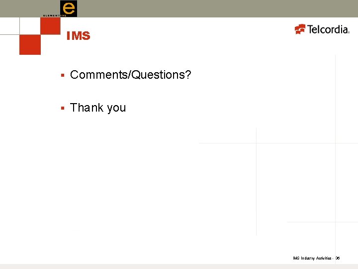 IMS § Comments/Questions? § Thank you IMS Industry Activities - 36 