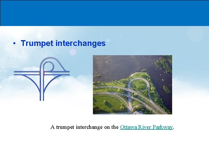  • Trumpet interchanges A trumpet interchange on the Ottawa River Parkway. 