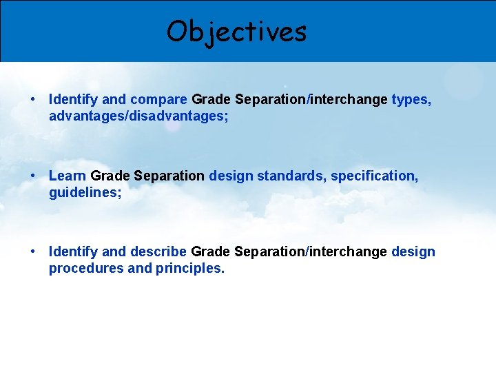 Objectives • Identify and compare Grade Separation/interchange types, advantages/disadvantages; • Learn Grade Separation design