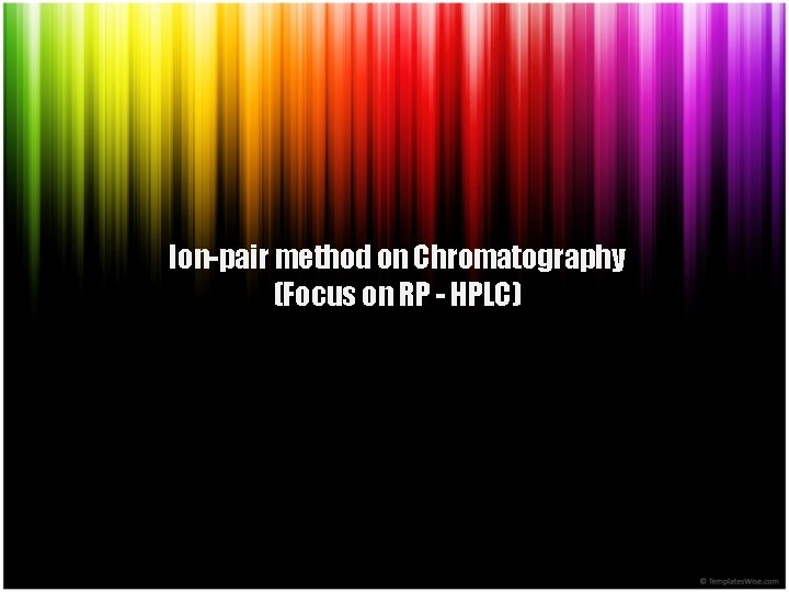 Ion-pair method on Chromatography (Focus on RP - HPLC) 