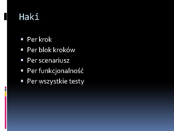 Haki Per krok Per blok kroków Per scenariusz Per funkcjonalność Per wszystkie testy 