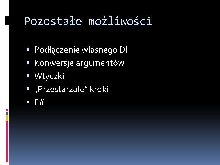 Pozostałe możliwości Podłączenie własnego DI Konwersje argumentów Wtyczki „Przestarzałe” kroki F# 