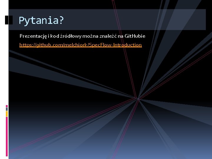 Pytania? Prezentację i kod źródłowy można znaleźć na Git. Hubie https: //github. com/melchiork/Spec. Flow-Introduction