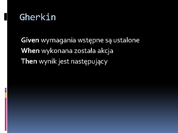 Gherkin Given wymagania wstępne są ustalone When wykonana została akcja Then wynik jest następujący