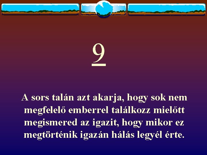 9 A sors talán azt akarja, hogy sok nem megfelelő emberrel találkozz mielőtt megismered