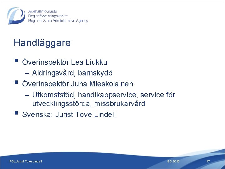 Handläggare § Överinspektör Lea Liukku § § – Åldringsvård, barnskydd Överinspektör Juha Mieskolainen –