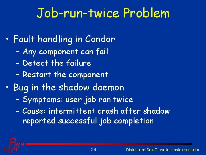 Job-run-twice Problem • Fault handling in Condor – Any component can fail – Detect Job-run-twice Problem • Fault handling in Condor – Any component can fail – Detect