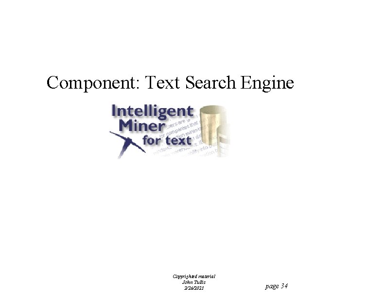Component: Text Search Engine Copyrighted material John Tullis 2/26/2021 page 34 