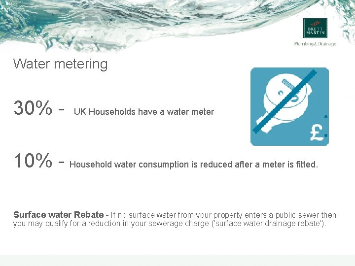 Water metering 30% - UK Households have a water meter 10% - Household water
