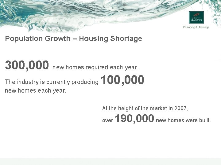 Population Growth – Housing Shortage 300, 000 new homes required each year. The industry