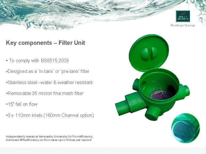 Key components – Filter Unit • To comply with BS 8515: 2009 • Designed