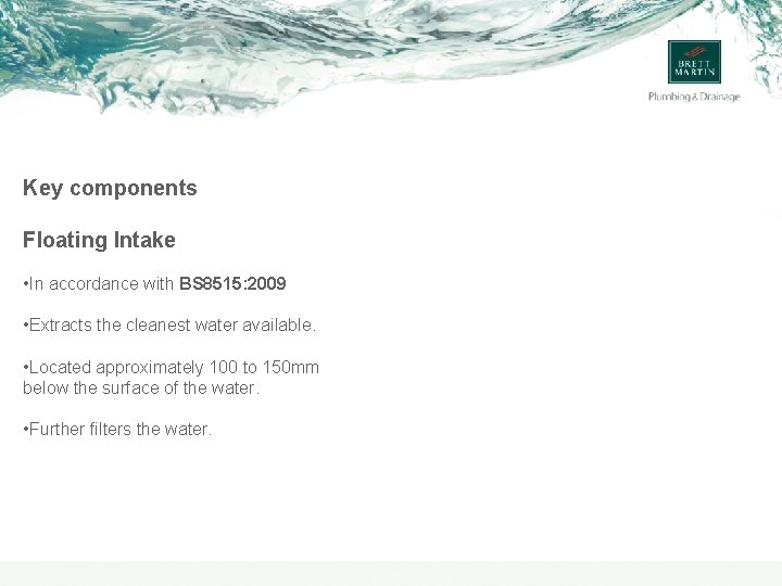 Key components Floating Intake • In accordance with BS 8515: 2009 • Extracts the