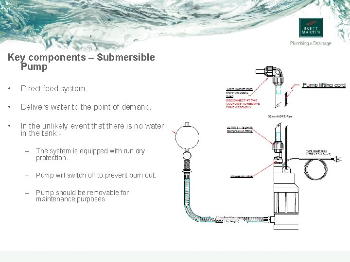 Key components – Submersible Pump • Direct feed system. • Delivers water to the