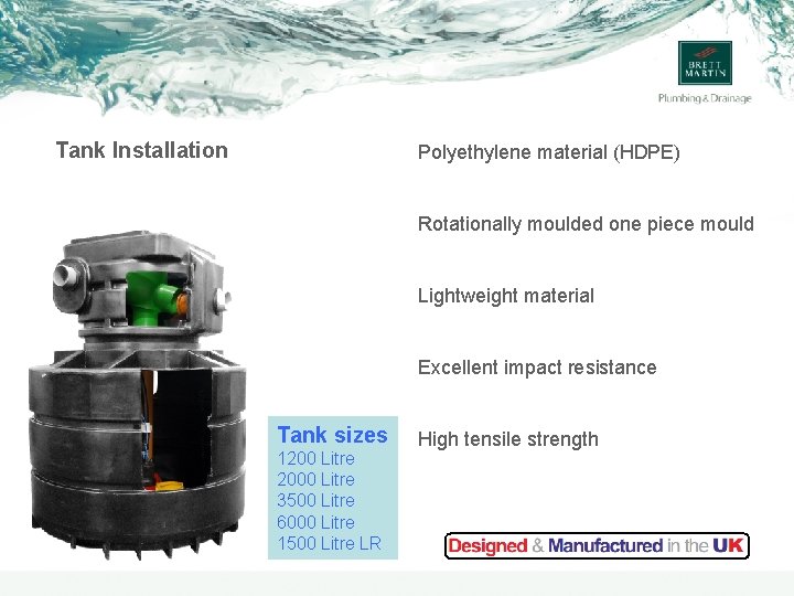 Tank Installation Polyethylene material (HDPE) Rotationally moulded one piece mould Lightweight material Excellent impact