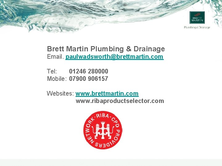 Brett Martin Plumbing & Drainage Email. paulwadsworth@brettmartin. com Tel: 01246 280000 Mobile: 07900 906157