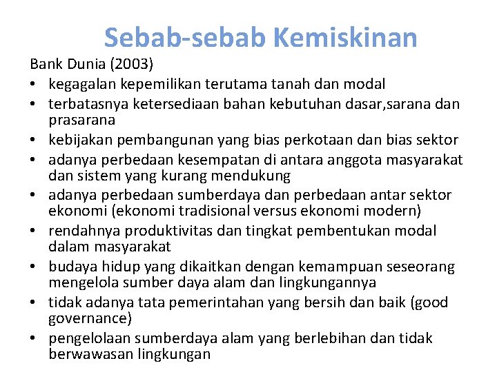 Sebab-sebab Kemiskinan Bank Dunia (2003) • kegagalan kepemilikan terutama tanah dan modal • terbatasnya