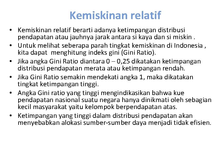 Kemiskinan relatif • Kemiskinan relatif berarti adanya ketimpangan distribusi pendapatan atau jauhnya jarak antara