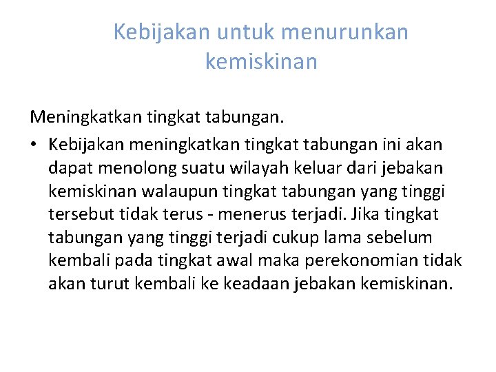Kebijakan untuk menurunkan kemiskinan Meningkatkan tingkat tabungan. • Kebijakan meningkatkan tingkat tabungan ini akan