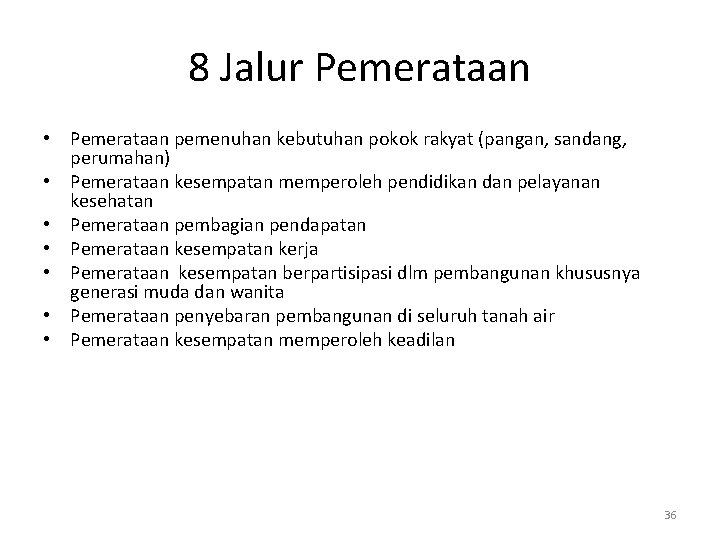 8 Jalur Pemerataan • Pemerataan pemenuhan kebutuhan pokok rakyat (pangan, sandang, perumahan) • Pemerataan