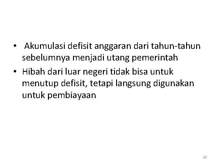  • Akumulasi defisit anggaran dari tahun-tahun sebelumnya menjadi utang pemerintah • Hibah dari