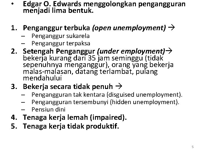  • Edgar O. Edwards menggolongkan pengangguran menjadi lima bentuk. 1. Penganggur terbuka (open
