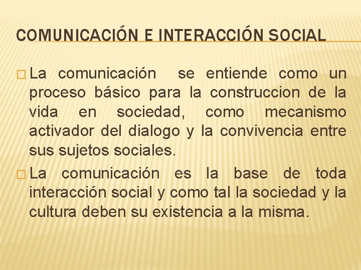 COMUNICACIÓN E INTERACCIÓN SOCIAL � La comunicación se entiende como un proceso básico para