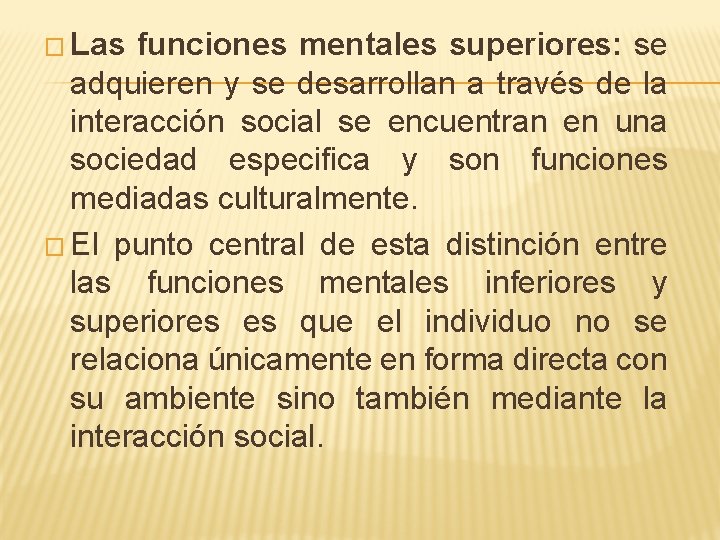 � Las funciones mentales superiores: se adquieren y se desarrollan a través de la