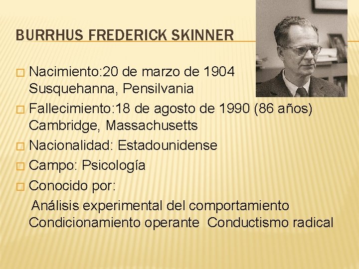 BURRHUS FREDERICK SKINNER Nacimiento: 20 de marzo de 1904 Susquehanna, Pensilvania � Fallecimiento: 18