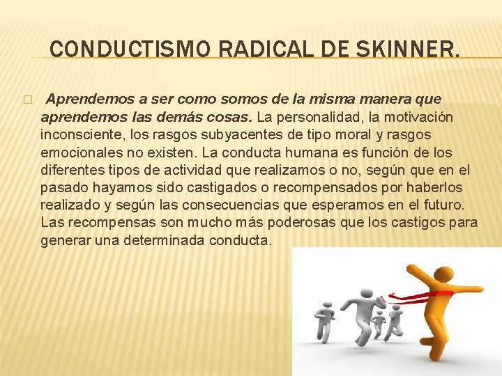 CONDUCTISMO RADICAL DE SKINNER. � Aprendemos a ser como somos de la misma manera