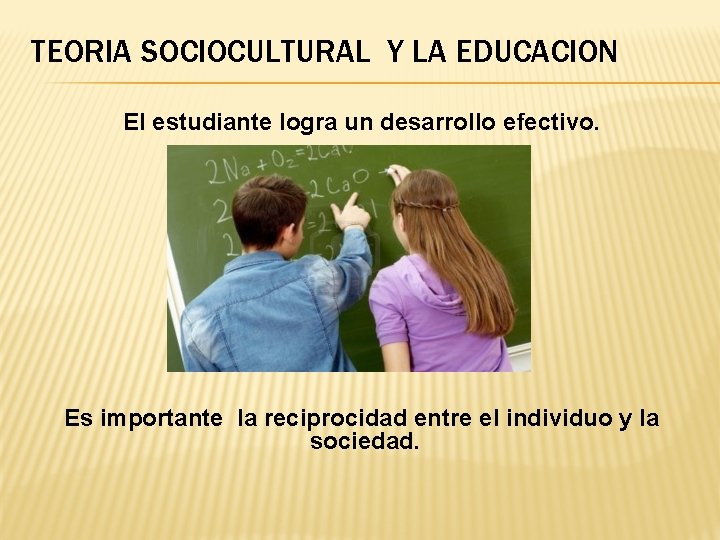 TEORIA SOCIOCULTURAL Y LA EDUCACION El estudiante logra un desarrollo efectivo. Es importante la