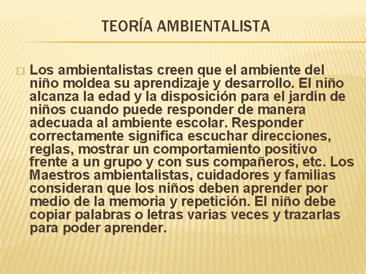 TEORÍA AMBIENTALISTA � Los ambientalistas creen que el ambiente del niño moldea su aprendizaje